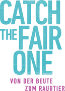 Catch the fair one - Von der Beute zum Raubtier